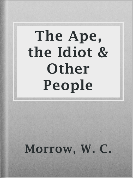 Title details for The Ape, the Idiot & Other People by W. C. Morrow - Available